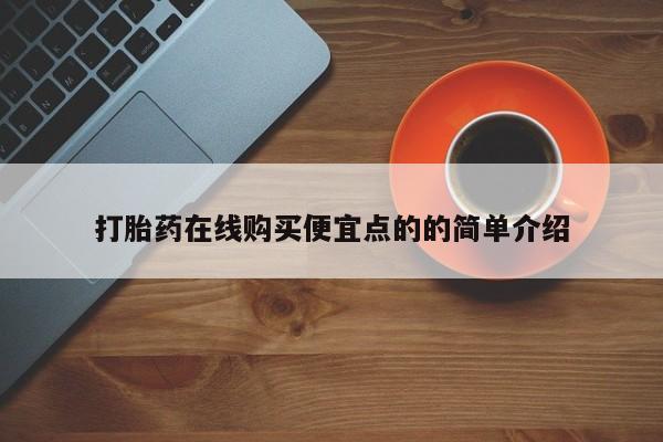 堕胎药网上可以购买吗打胎药在线购买便宜点的的简单介绍
