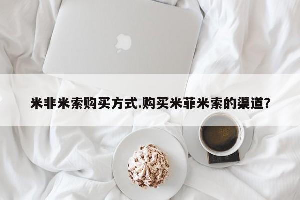 堕胎药网上可以购买吗米非米索购买方式.购买米菲米索的渠道？