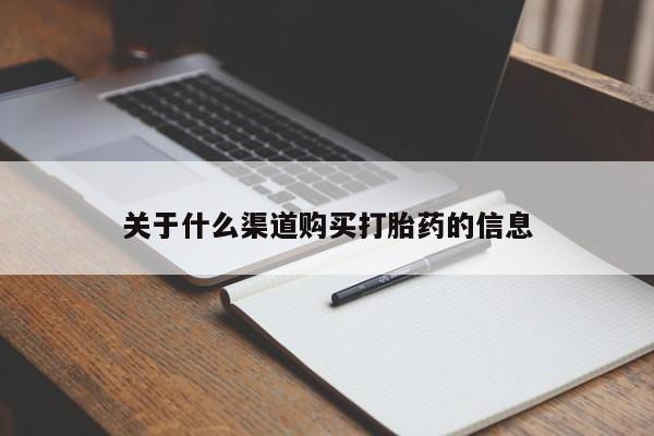 堕胎药网上可以购买吗关于什么渠道购买打胎药的信息