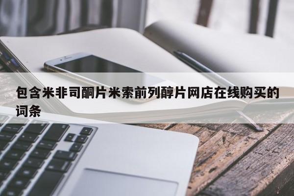 堕胎药网上可以购买吗包含米非司酮片米索前列醇片网店在线购买的词条
