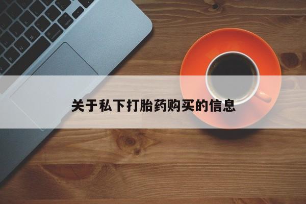 堕胎药网上可以购买吗关于私下打胎药购买的信息