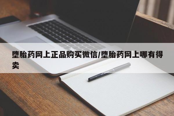 堕胎药网上可以购买吗堕胎药网上正品购买微信/堕胎药网上哪有得卖