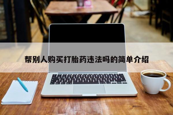 堕胎药网上可以购买吗帮别人购买打胎药违法吗的简单介绍