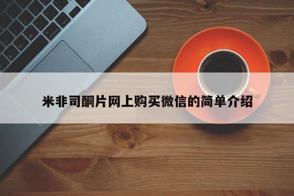 堕胎药网上可以购买吗米非司酮片网上购买微信的简单介绍