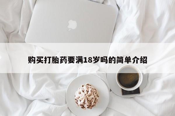 堕胎药网上可以购买吗购买打胎药要满18岁吗的简单介绍